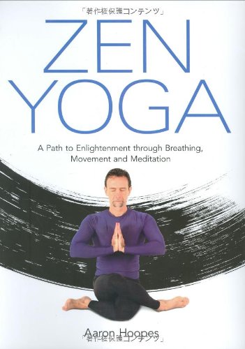 Zen Yoga: A Path To Enlightenment Through Breathing, Movement and Meditation - Click to Buy