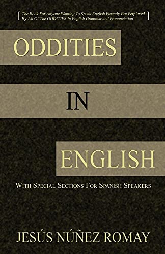 Oddities in English: For Anyone Wanting to Speak English Fluently But Perplexed by All of the Oddities in English Grammar & Pronunciation - Click to Buy