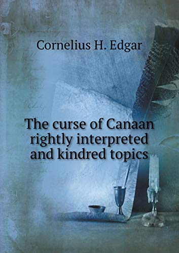 The curse of Canaan rightly interpreted and kindred topics - Click to Buy
