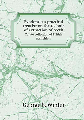 Exodontia a practical treatise on the technic of extraction of teeth Talbot collection of British pamphlets - Click to Buy
