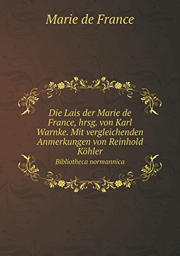 Die Lais der Marie de France, hrsg. von Karl Warnke. Mit vergleichenden Anmerkungen von Reinhold Köhler Bibliotheca normannica (German Edition) - Click to Buy