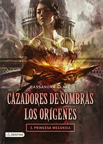 Cazadores de Sombras. Los orígenes 3. Princesa mecánica (Cazadores de sombras : Los origenes / Shadowhunters : The Origins) (Spanish Edition) - Click to Buy
