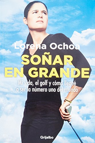 Sonar en grande. Autobiografia de Lorena Ochoa (Spanish Edition) - Click to Buy