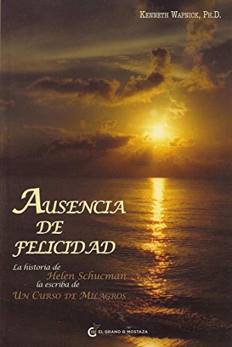 Ausencia de felicidad / Ansence from Felicity: La Historia De Helen Schucman, La Escriba De Un Curso De Milagros / the Story of Helen Schucman, the Scribe of a Course in Miracles - Click to Buy