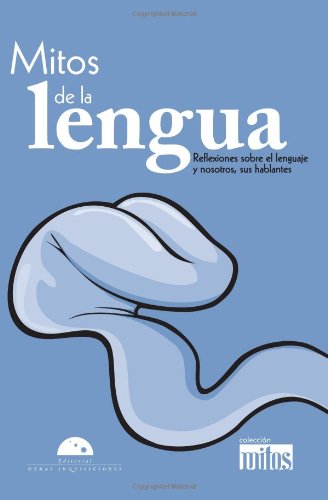 LOS MITOS DE LA LENGUA / Myths about the language: Reflexiones sobre el lenguage y nosotros, sus hablantes / Reflections on the language and we, its speakers (Mitos / Myths) - Click to Buy