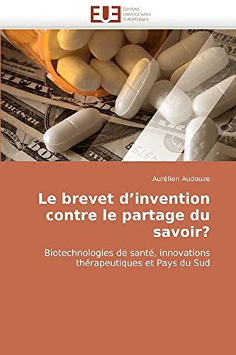 Le brevet d’invention contre le partage du savoir?: Biotechnologies de santé, innovations thérapeutiques et Pays du Sud (French Edition) - Click to Buy