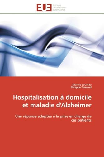 Hospitalisation à domicile et maladie d'Alzheimer: Une réponse adaptée à la prise en charge de ces patients (Omn.Univ.Europ.) (French Edition)