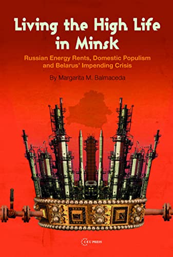 Living the High Life in Minsk: Russian Energy Rents, Domestic Populism and Belerus' Impending Crisis - Click to Buy