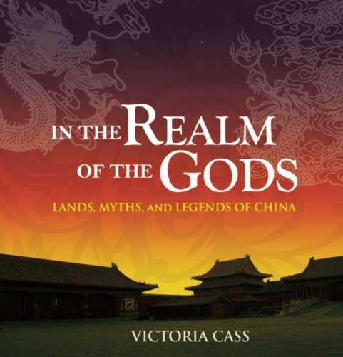 In the Realm of the Gods: Lands, Myths, and Legends of China - Click to Buy