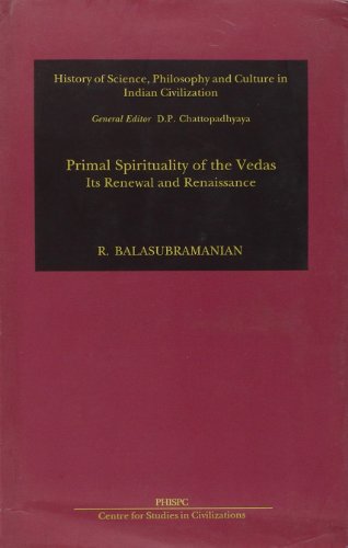 Primal Spirituality of the Vedas: Its Renewal and Renaissance (PHISPC series on history of philosophy, science and culture in India)