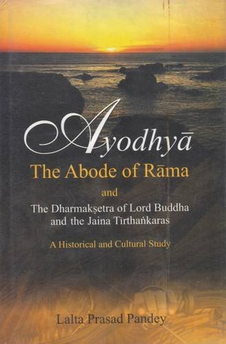 Ayodhya: The Abode of Rama & the Dharmaksetra of Lord Buddha & the Tirthankaras: Historical & Cultural Study