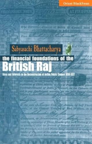 Financial Foundations of the British Raj: Ideas and Interests in the Reconstruction of Indian Public Finance, 1858-1872