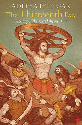 The Thirteenth Day: A Story Of The Kurukshetra War - Click to Buy