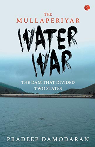 The Mullaperiyar Water War : The Dam that Divided Two States