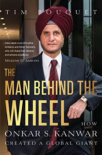 The Man Behind the Wheel: How Onkar S. Kanwar Created a Global Giant [Jan 01, 2017] Bouquet, Tim