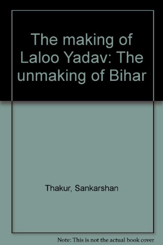 Making of Laloo Yadav: The Unmaking of Bihar - Click to Buy