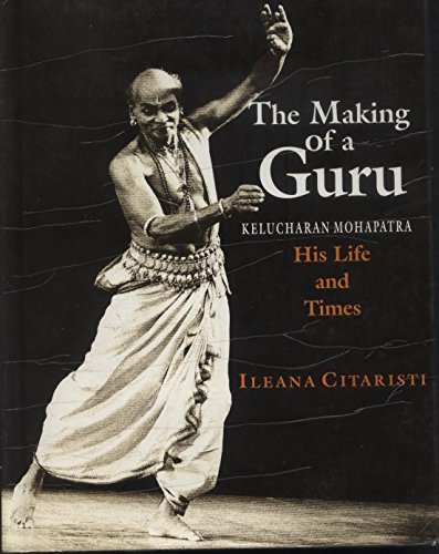The Making of a Guru: Kelucharan Mohapatra: His Life & Times - Click to Buy