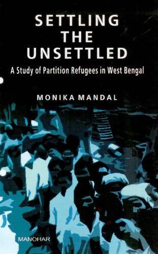 Settling the Unsettled: A Study of Partition Refugees in West Bengal - Click to Buy