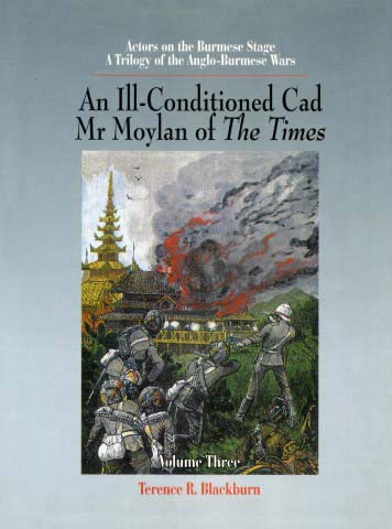 Actors on the Burmese Stage; A Trilogy of the Anglo-Burmese Wars Vol. Three: An Ill-Conditioned Cad, Mr. Moylan of The Times - Click to Buy