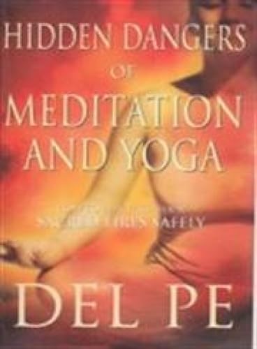 Hidden Dangers of Meditation and Yoga: How to Play with Your Sacred Fires Safely - Click to Buy