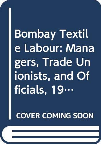 Bombay Textile Labour: Managers,Trade Unionistand Officials 1918-1939) - Click to Buy