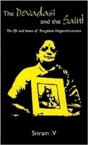 The Devadasi and the Saint: The Life and Times of Bangalore Nagarathnamma - Click to Buy