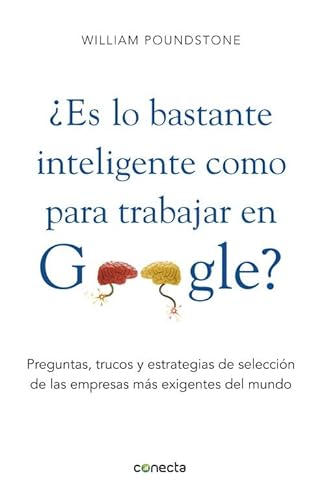 Es Lo Bastante Inteligente Como Para Trabajar en Google?: Preguntas, Trucos y Estrategia de Seleccion de las Empresas mas Exigiente del Mundo (Spanish Edition)