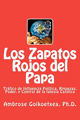 Los Zapatos Rojos del Papa: Tráfico de Influencia, Riquezas, Poder, y Control de la Iglesia Católica (Spanish Edition) - Click to Buy