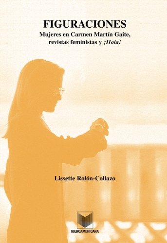 Figuraciones: Mujeres en Carmen Martín Gaite, revistas femeninas y ¡Hola! (Spanish Edition) - Click to Buy