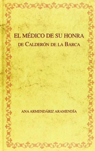 Edición crítica de El médico de su honra de Calderón de la Barca y recepción crítica del drama. Apéndice: edición crítica del El médico de su honra atribuido a Lope de Vega. - Click to Buy