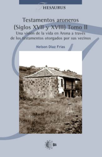 Testamentos aroneros Tomo 2: Una visión de la vida en Arona a través de los testamentos otorgados por sus vecinos (Thesaurus) - Click to Buy