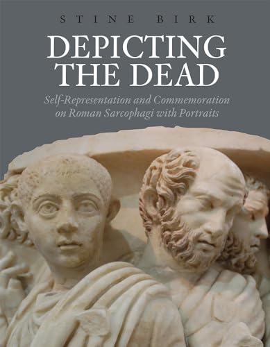 Depicting the Dead: Self-Representation and Commemoration on Roman Sarcophagi with Portraits (Aarhus Studies in Mediterranean Antiquity) - Click to Buy