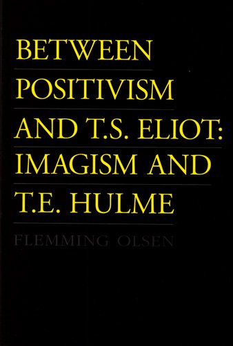 Between Positivism and T.S. Eliot: Imagism and T.E. Hulme - Click to Buy