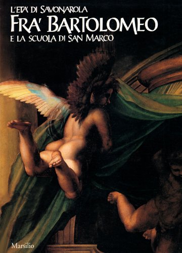 L'eta di Savonarola : fra Bartolomeo e la scuola di San Marco (Italian Edition)
