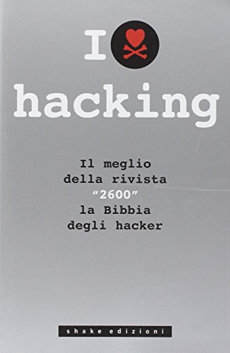 I love hacking. Il meglio della rivista «2600» la bibbia degli hacker - Click to Buy