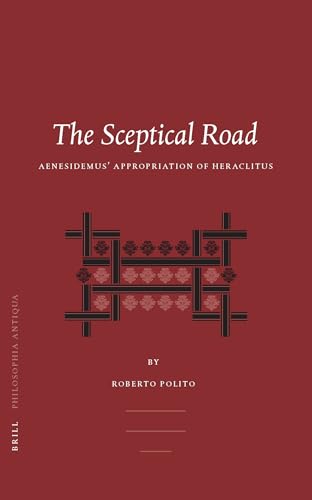 The Sceptical Road: Aenesidemus' Appropriation of Heraclitus (Philosophia Antiqua) - Click to Buy