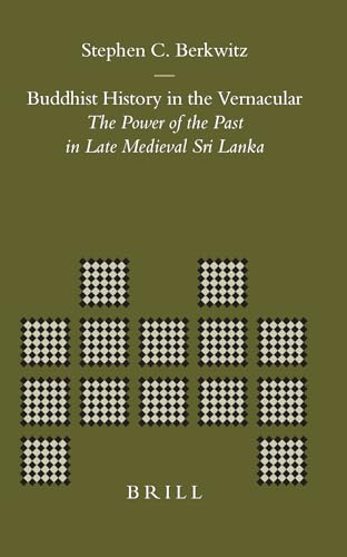 Buddhist History in the Vernacular: The Power of the Past in Late Medieval Sri Lanka: 23 (Brill's Indological Library, V. 23, 23) - Click to Buy