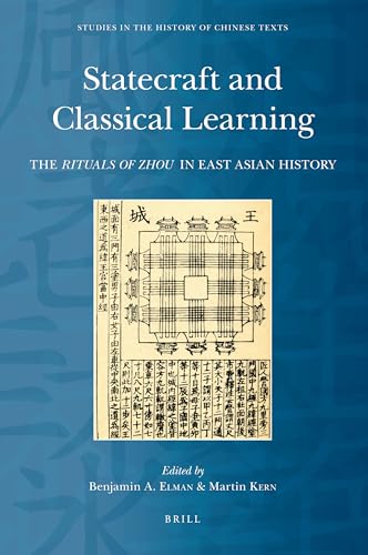 Statecraft and Classical Learning: The Rituals of Zhou in East Asian History (Studies in the History of Chinese Texts)