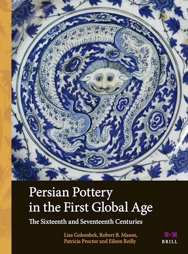 Persian Pottery in the First Global Age: The Sixteenth and Seventeenth Centuries