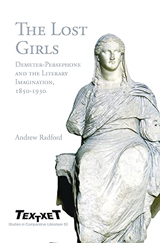 The Lost Girls: Demeter-Persephone and the Literary Imagination, 1850-1930