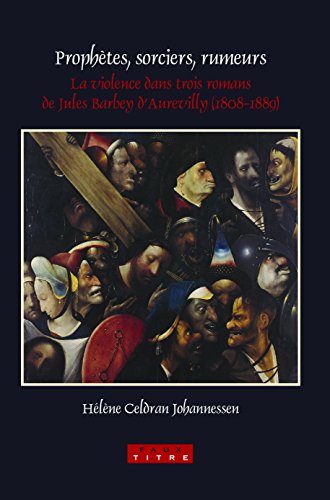 Prophetes, Sorciers, Rumeurs: La Violence Dans Trois Romans De Jules Barbey D'aurevilly 1808-1889 (French Edition) - Click to Buy