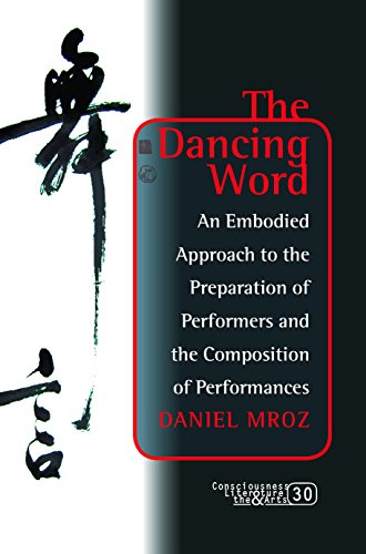 The Dancing Word: An Embodied Approach to the Preparation of Performers and the Composition of Performances - Click to Buy
