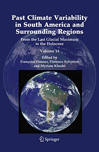 Past Climate Variability in South America and Surrounding Regions: From the Last Glacial Maximum to the Holocene (Developments in Paleoenvironmental Research, 14)