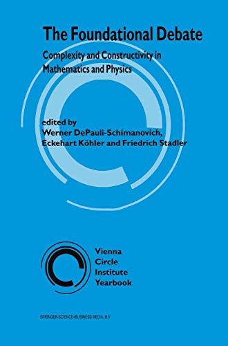 The Foundational Debate: Complexity and Constructivity in Mathematics and Physics (Vienna Circle Institute Yearbook)