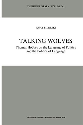 Talking Wolves: Thomas Hobbes on the Language of Politics and the Politics of Language (Synthese Library)