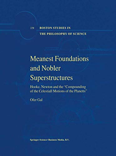 Meanest Foundations and Nobler Superstructures: Hooke, Newton and the Compounding of the Celestiall Motions of the Planetts (Boston Studies in the Philosophy and History of Science) - Click to Buy