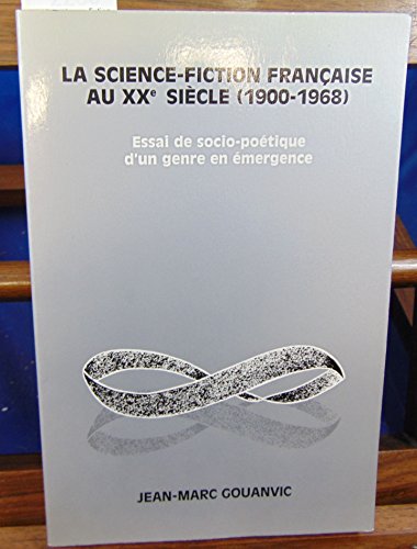 LA Science-Fiction Francaise Au XX Siecle (1900-1968 : ESSAI DE SOCIO-POETIQUE D'UN GENRE EN EMERGENCE) - Click to Buy