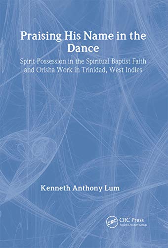 Praising His Name In The Dance: Spirit Possession in the Spiritual Baptist Faith and Orisha Work in Trinidad, West Indies (Studies in Latin America and the Caribbean)