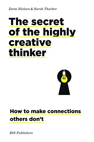 The Secret of the Highly Creative Thinker: How To Make Connections Others Don't - Click to Buy