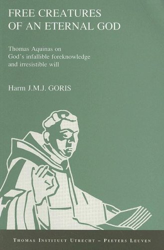 Free Creatures of an Eternal God. Thomas Aquinas on God's Infallible Foreknowledge and Irresistible Will - Click to Buy